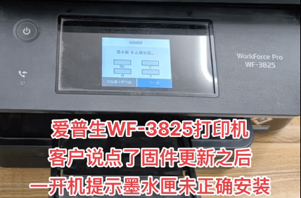 爱普生WF-3825打印机客户说点了固件更新之后一开机提示墨水匣未正确安装远程维修